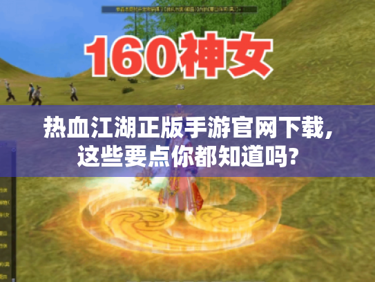 热血江湖正版手游官网下载,这些要点你都知道吗?