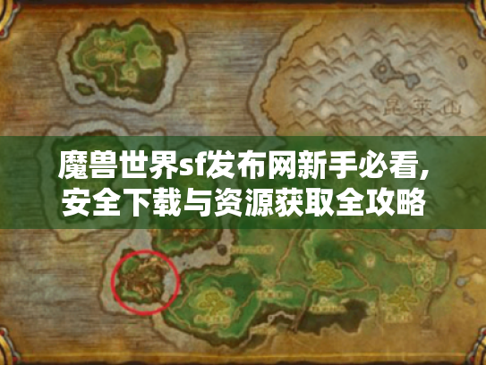魔兽世界sf发布网新手必看,安全下载与资源获取全攻略 魔兽世界sf发布网新手必看,安全下载与资源获取全攻略