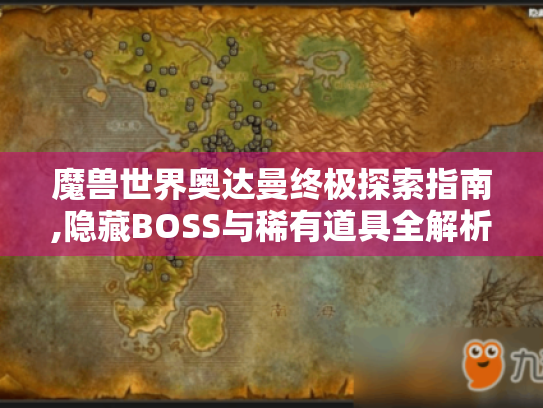 魔兽世界奥达曼终极探索指南,隐藏BOSS与稀有道具全解析