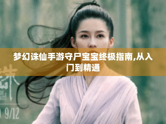 梦幻诛仙手游守尸宝宝终极指南,从入门到精通