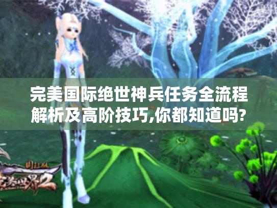 完美国际绝世神兵任务全流程解析及高阶技巧,你都知道吗?