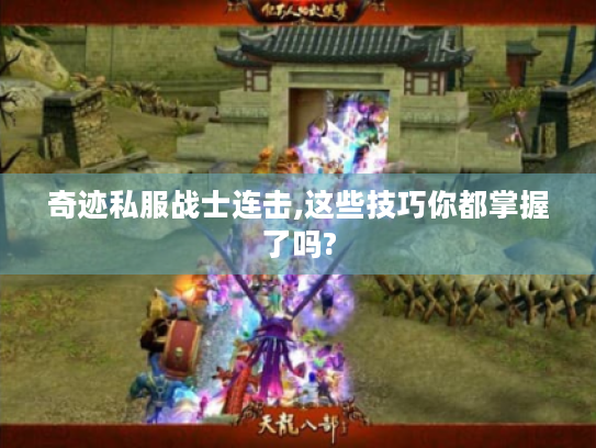 奇迹私服战士连击,这些技巧你都掌握了吗?