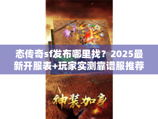 态传奇sf发布哪里找？2025最新开服表+玩家实测靠谱服推荐
