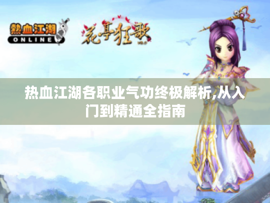 热血江湖各职业气功终极解析,从入门到精通全指南 热血江湖各职业气功终极解析,从入门到精通全指南