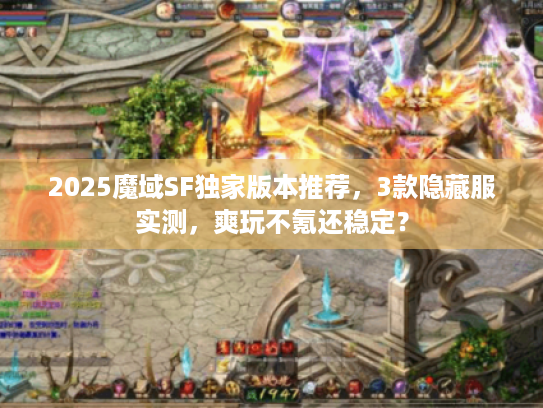 2025魔域SF独家版本推荐，3款隐藏服实测，爽玩不氪还稳定？