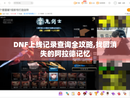 DNF上线记录查询全攻略,找回消失的阿拉德记忆