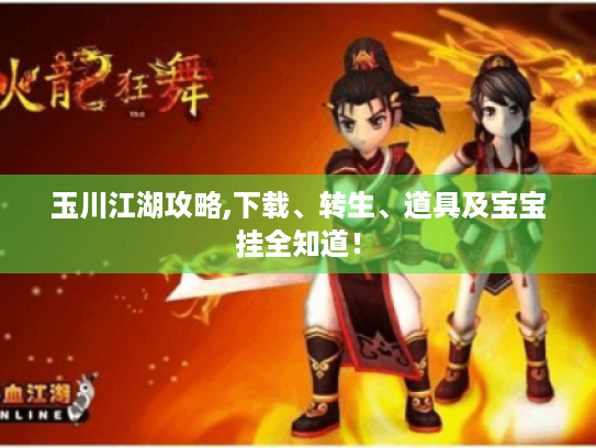 玉川江湖攻略,下载、转生、道具及宝宝挂全知道! 玉川江湖攻略,下载、转生、道具及宝宝挂全知道!