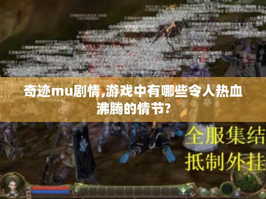 奇迹mu剧情,游戏中有哪些令人热血沸腾的情节?