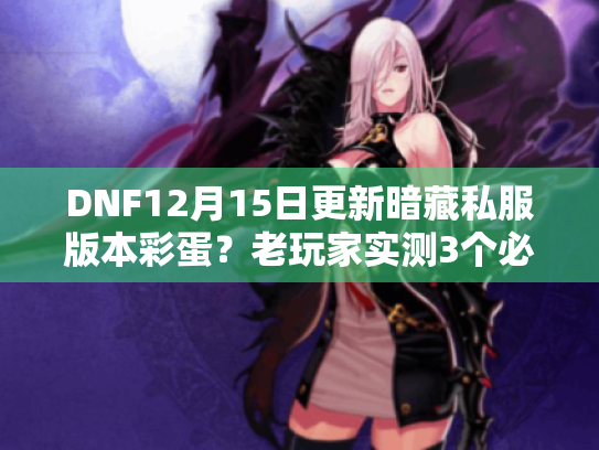 DNF12月15日更新暗藏私服版本彩蛋？老玩家实测3个必看攻略资讯点！