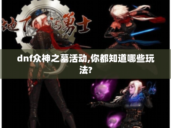 dnf众神之墓活动,你都知道哪些玩法?