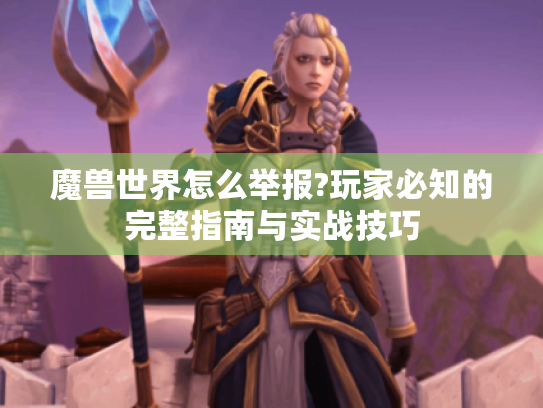 魔兽世界怎么举报?玩家必知的完整指南与实战技巧