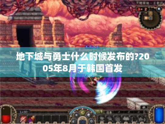 地下城与勇士什么时候发布的?2005年8月于韩国首发