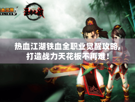 热血江湖铁血全职业觉醒攻略,打造战力天花板不再难！