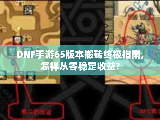DNF手游65版本搬砖终极指南,怎样从零稳定收益?