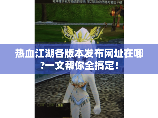 热血江湖各版本发布网址在哪?一文帮你全搞定！