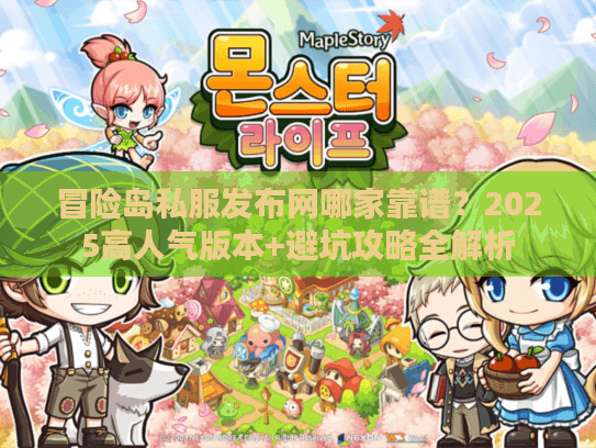 冒险岛私服发布网哪家靠谱？2025高人气版本+避坑攻略全解析