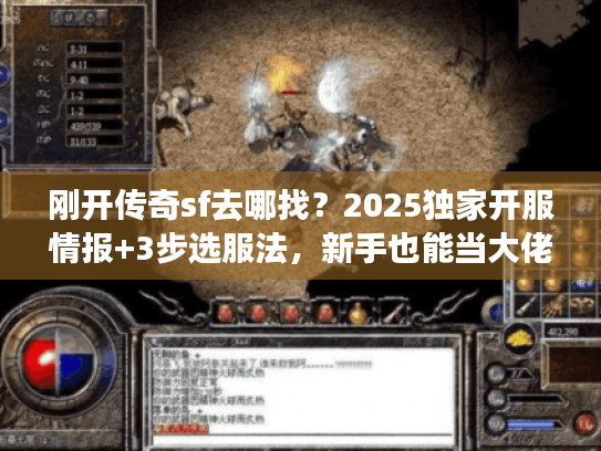 刚开传奇sf去哪找？2025独家开服情报+3步选服法，新手也能当大佬！