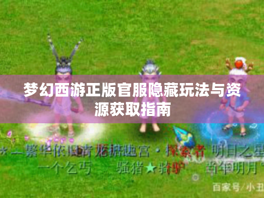 梦幻西游正版官服隐藏玩法与资源获取指南