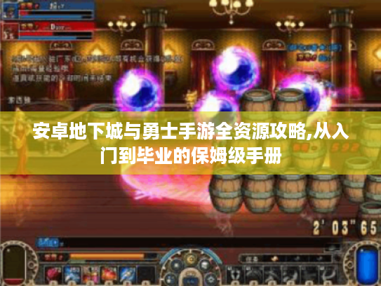 安卓地下城与勇士手游全资源攻略,从入门到毕业的保姆级手册 安卓地下城与勇士手游全资源攻略,从入门到毕业的保姆级手册