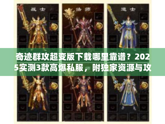 奇迹群攻超变版下载哪里靠谱?2025实测3款高爆私服,附独家资源与攻略 奇迹群攻超变版下载哪里靠谱?2025实测3款高爆私服,附独家资源与攻略