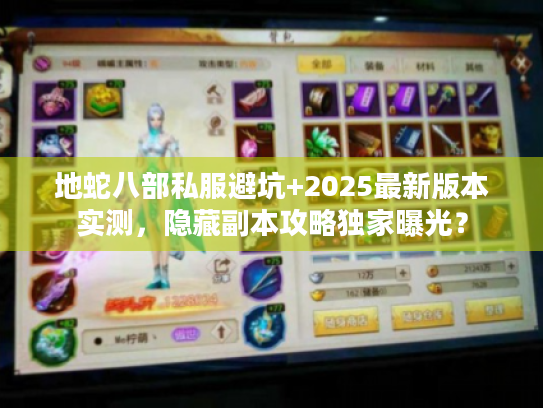 地蛇八部私服避坑+2025最新版本实测，隐藏副本攻略独家曝光？