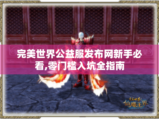 完美世界公益服发布网新手必看,零门槛入坑全指南