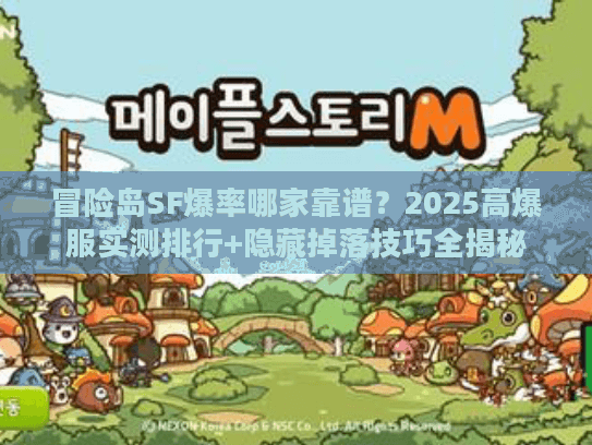 冒险岛SF爆率哪家靠谱？2025高爆服实测排行+隐藏掉落技巧全揭秘
