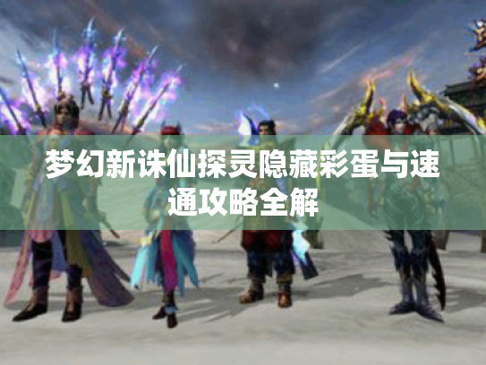 梦幻新诛仙探灵隐藏彩蛋与速通攻略全解