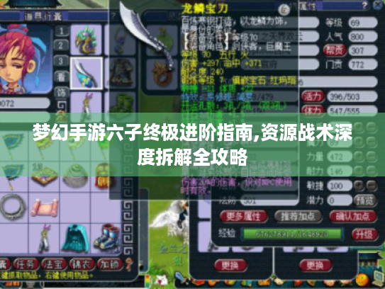 梦幻手游六子终极进阶指南,资源战术深度拆解全攻略