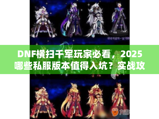 DNF横扫千军玩家必看，2025哪些私服版本值得入坑？实战攻略全揭秘