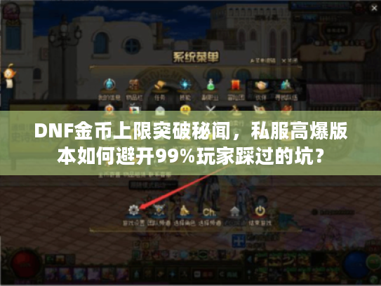 DNF金币上限突破秘闻，私服高爆版本如何避开99%玩家踩过的坑？