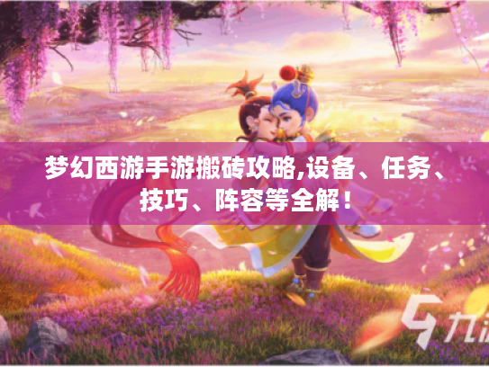 梦幻西游手游搬砖攻略,设备、任务、技巧、阵容等全解！