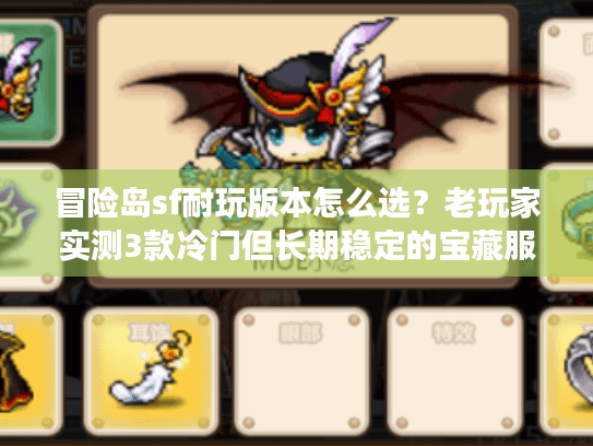 冒险岛sf耐玩版本怎么选？老玩家实测3款冷门但长期稳定的宝藏服