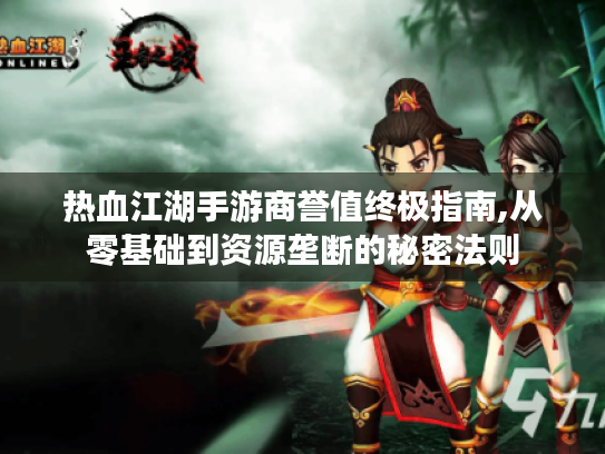 热血江湖手游商誉值终极指南,从零基础到资源垄断的秘密法则