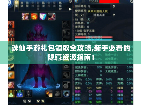 诛仙手游礼包领取全攻略,新手必看的隐藏资源指南! 诛仙手游礼包领取全攻略,新手必看的隐藏资源指南!