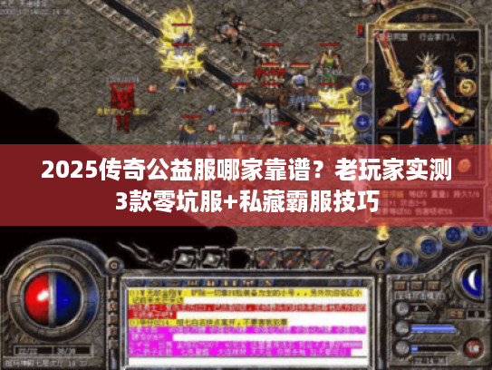 2025传奇公益服哪家靠谱？老玩家实测3款零坑服+私藏霸服技巧
