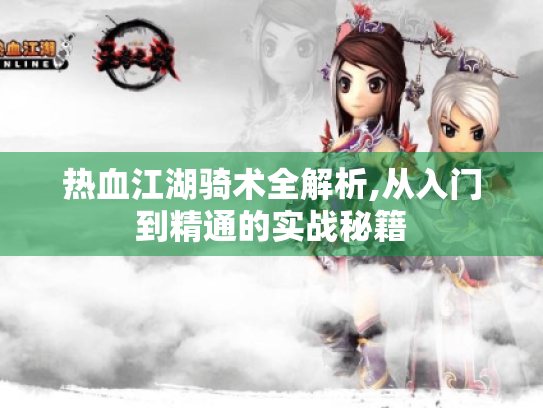 热血江湖骑术全解析,从入门到精通的实战秘籍 热血江湖骑术全解析,从入门到精通的实战秘籍