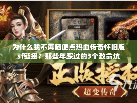 为什么我不再随便点热血传奇怀旧版sf链接？那些年踩过的3个致命坑