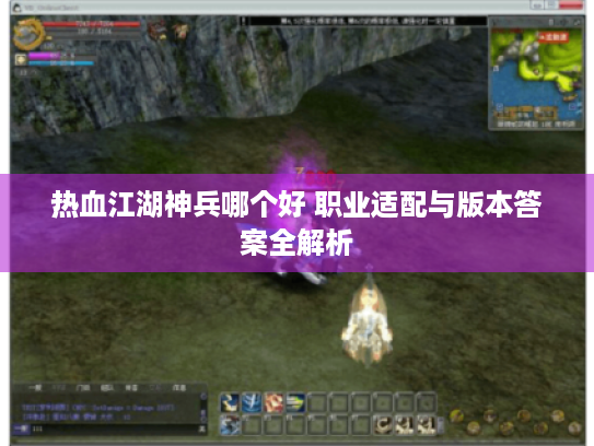 热血江湖神兵哪个好 职业适配与版本答案全解析 热血江湖神兵哪个好 职业适配与版本答案全解析