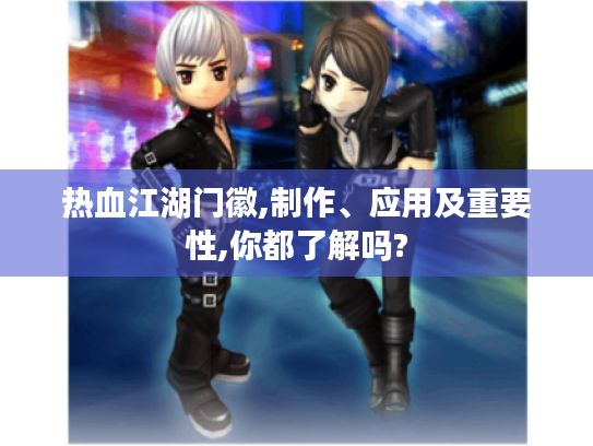 热血江湖门徽,制作、应用及重要性,你都了解吗?