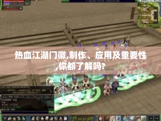 热血江湖门徽,制作、应用及重要性,你都了解吗?