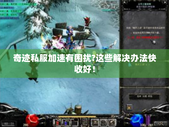 奇迹私服加速有困扰?这些解决办法快收好！