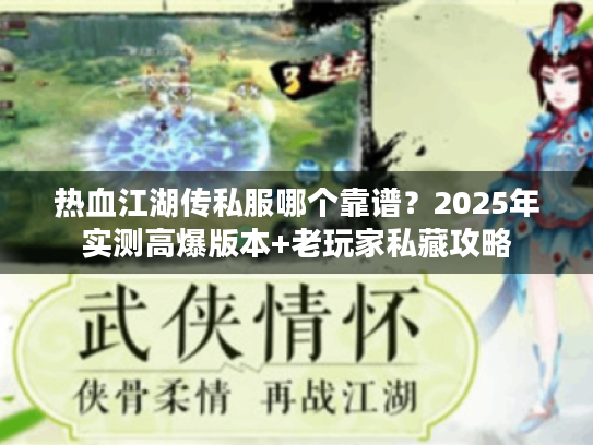 热血江湖传私服哪个靠谱？2025年实测高爆版本+老玩家私藏攻略