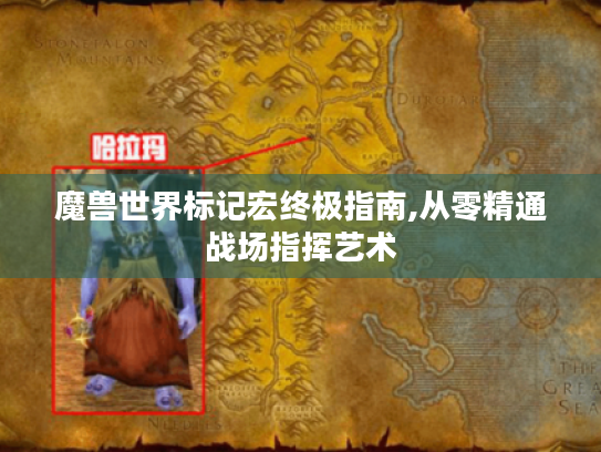 魔兽世界标记宏终极指南,从零精通战场指挥艺术