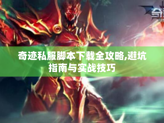 奇迹私服脚本下载全攻略,避坑指南与实战技巧