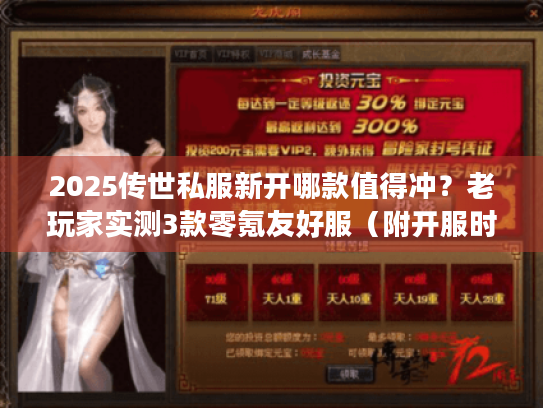 2025传世私服新开哪款值得冲?老玩家实测3款零氪友好服(附开服时间表) 2025传世私服新开哪款值得冲?老玩家实测3款零氪友好服(附开服时间表)