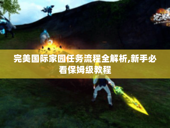 完美国际家园任务流程全解析,新手必看保姆级教程