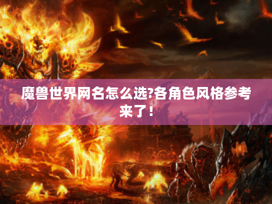 魔兽世界网名怎么选?各角色风格参考来了! 魔兽世界网名怎么选?各角色风格参考来了!