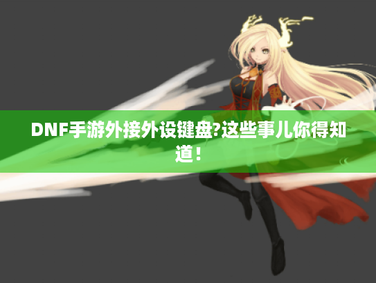 DNF手游外接外设键盘?这些事儿你得知道！