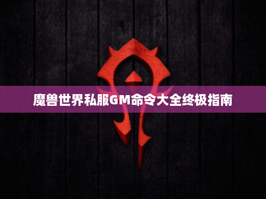 魔兽世界私服GM命令大全终极指南